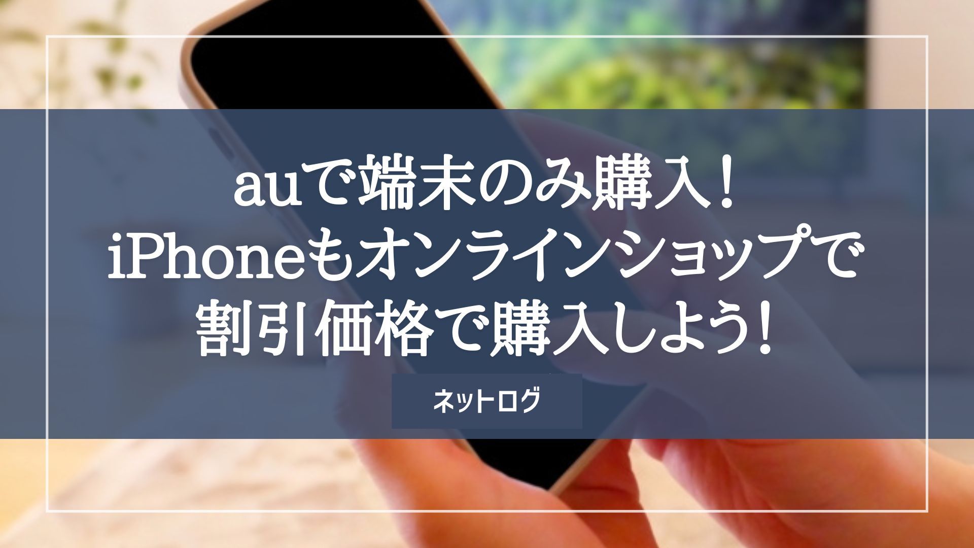 auで端末のみの購入方法｜iPhoneやオンラインショップで割引価格最新 ...